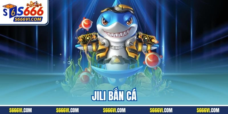 Jili Bắn Cá | Sảnh Game Online Đổi Thưởng Kinh Điển 2025